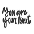 You are your limit. Vector hand drawn illustration sticker with cartoon lettering. Good as a sticker, video blog cover