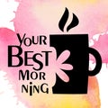 Coffee cup your best morning