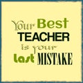 Your best teacher is your last mistake. Motivation quote