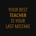 Your best teacher is your last mistake. Quotes on life
