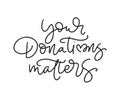 Your donation matters calligraphic monoline text. Fundraising event banner vector design to encourage people help Royalty Free Stock Photo