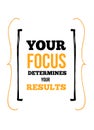 Your focus determines your results Inspirational quote, wall art poster design. Success business quotation. One thing a