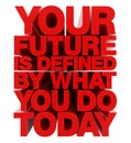 YOUR FUTURE IS DEFINED BY WHAT YOU DO TODAY word on white background illustration 3D rendering Royalty Free Stock Photo