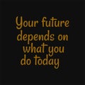 Your future depends on what you do today. Buddha quotes on life