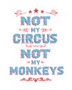 Not my Circus Not My Monkeys