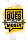 Your Gym Dues Are Not Paid With Money. Inspiring Workout and Fitness Gym Motivation Quote. Creative Sport Vector