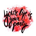 Your life is your party. Handwritten text. Modern calligraphy. I
