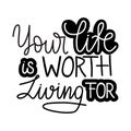 Your life is worth living for lettering quote