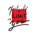 Your only limit is you - inspire and motivational quote. Hand drawn beautiful lettering. Print for inspirational poster, Royalty Free Stock Photo