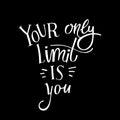 Your Only Limit is You. Motivation Handwritten Quote. Hand Drawn Vector Lettering. Decorative Message Royalty Free Stock Photo