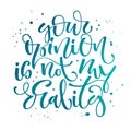 Your opinion is not my reality phrase. Motivation bright hand drawn moderm calligraphy quote