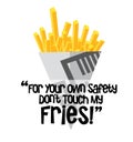 For Your Own Safety Don\'t touch my Fries, chip cone vector illustration on a White background