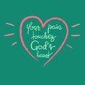 Your pain touches Gods heart - motivational quote lettering, religious poster.