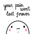 Your pain won`t last forever cute marshmallow hand drawn minimalism illustration with lettering for prints posters cards