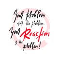 Your Problem and your Reaction - inspire and motivational quote. Emotional lettering. Print for inspirational poster,