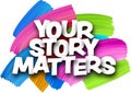 Your story matters paper word sign with colorful spectrum paint brush strokes over white Royalty Free Stock Photo