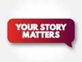 Your Story Matters text message bubble, concept background Royalty Free Stock Photo