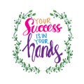 Your success is in your hands.