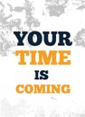 Your Time is coming poster quote, motivational concept, print design for t-shirt