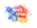 Your time is now - motivational lettering