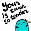 Your touch is so tender hand drawn lettering with cute blue monster and arm