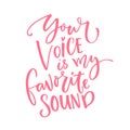 Your voice is my favorite sound. Love quote for Valentine`s day card. Modern calligraphy isolated on white background Royalty Free Stock Photo