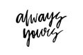 Always yours. Handwritten text. Modern calligraphy. Inspirationa