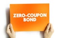 Zero Coupon Bond is a bond in which the face value is repaid at the time of maturity, text concept on card
