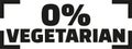 Zero percent vegetarian - meat eater