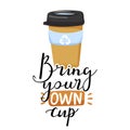 Zero waste concept. Stylish typography slogan design `Bring your own cup` sign.