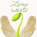 Zero waste. Hands and green sprout. Hand-drawn watercolor on paper.  Illustration for eco projects: booklets, posters, business Royalty Free Stock Photo