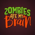 Zombies eat my brain - Halloween quote on black background.