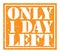 ONLY 1 DAY LEFT, text written on orange stamp sign