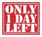 ONLY 1 DAY LEFT, text written on red stamp sign