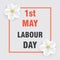 1st of May. Labour and Spring Day. Bright background with flowers of apple. May poster or banner.