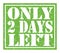 ONLY 2 DAYS LEFT, text written on green stamp sign