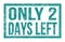 ONLY 2 DAYS LEFT, words on blue rectangle stamp sign