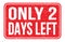 ONLY 2 DAYS LEFT, words on red rectangle stamp sign