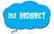 303  REDIRECT text written on a blue thought bubble