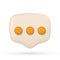 3d message notification icon. Cute minimal speech bubble with dots. Vector illustration