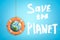 3d rendering of earth globe with orange boat lifebuoy and Save the Planet sign on blue background