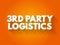 3RD Third-party logistics - organization`s use of third-party businesses to outsource elements of its distribution, warehousing,