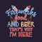 4th of July typography design with quote - fireworks food and beer thats why Im here. US Independence Day clipart