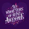 50 whole years of being awesome. 50th birthday celebration lettering