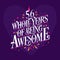 56 whole years of being awesome. 56th birthday celebration lettering