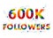 600K six hundred thousand followers.