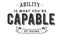 Ability is what you`re capable of doing