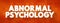 Abnormal Psychology is the branch of psychology that studies unusual patterns of behavior, emotion, and thought, which could