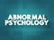 Abnormal Psychology is the branch of psychology that studies unusual patterns of behavior, emotion, and thought, which could