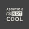 Abortion is not cool. Women s rights. Freedom of choice. Lettering Abortion is a question of choice.Phrase for posters, t-shirts